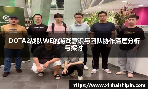 DOTA2战队WE的游戏意识与团队协作深度分析与探讨