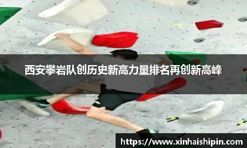 西安攀岩队创历史新高力量排名再创新高峰