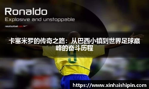 卡塞米罗的传奇之路：从巴西小镇到世界足球巅峰的奋斗历程