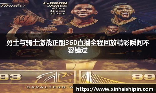 勇士与骑士激战正酣360直播全程回放精彩瞬间不容错过