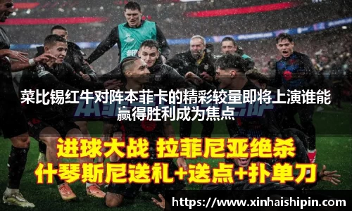 菜比锡红牛对阵本菲卡的精彩较量即将上演谁能赢得胜利成为焦点