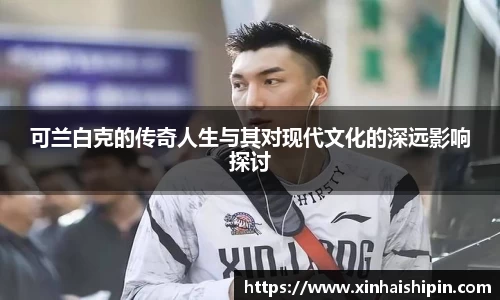 可兰白克的传奇人生与其对现代文化的深远影响探讨