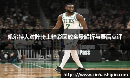 凯尔特人对阵骑士精彩回放全景解析与赛后点评