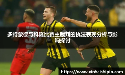 多特蒙德与科隆比赛主裁判的执法表现分析与影响探讨
