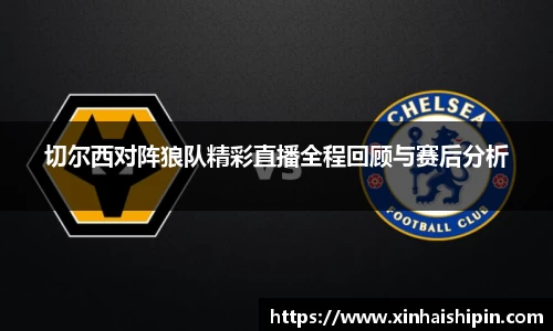 切尔西对阵狼队精彩直播全程回顾与赛后分析