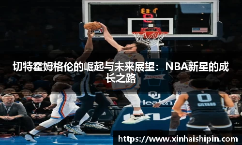 切特霍姆格伦的崛起与未来展望：NBA新星的成长之路