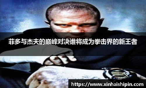 菲多与杰夫的巅峰对决谁将成为拳击界的新王者