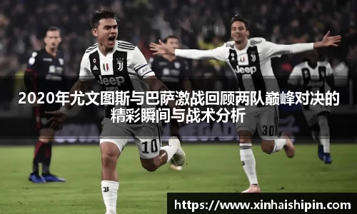 2020年尤文图斯与巴萨激战回顾两队巅峰对决的精彩瞬间与战术分析