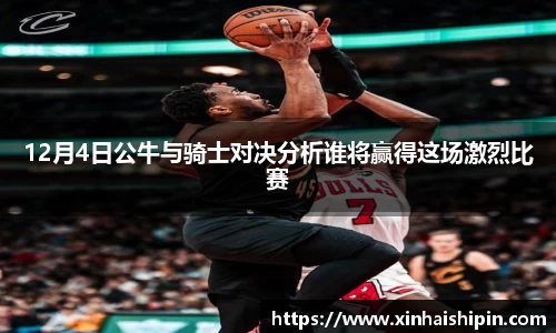 12月4日公牛与骑士对决分析谁将赢得这场激烈比赛