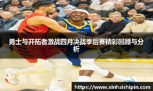 勇士与开拓者激战四月决战季后赛精彩回顾与分析
