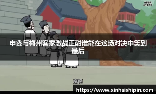 申鑫与梅州客家激战正酣谁能在这场对决中笑到最后