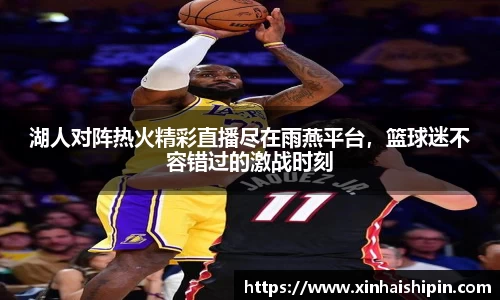 湖人对阵热火精彩直播尽在雨燕平台，篮球迷不容错过的激战时刻